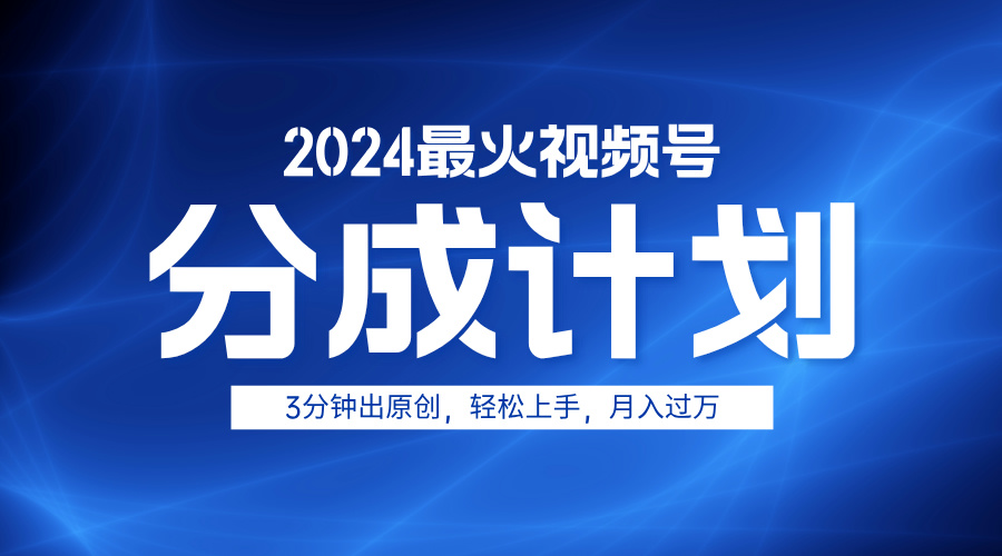 2024最火视频号分成计划3分钟出原创，轻松上手，月入过万赚米吧-网创项目资源站-副业项目-创业项目-搞钱项目赚米吧