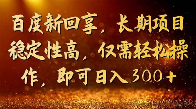 百度新回享，长期项目稳定性高，仅需轻松操作，即可日入300+赚米吧-网创项目资源站-副业项目-创业项目-搞钱项目赚米吧