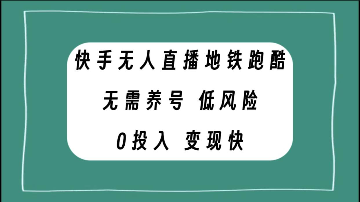 快手无人直播地铁跑酷，无需养号，低投入零风险变现快赚米吧-网创项目资源站-副业项目-创业项目-搞钱项目赚米吧