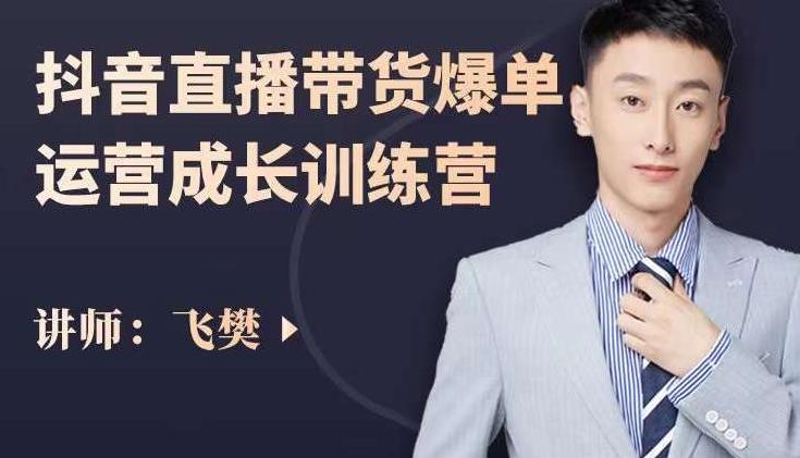 飞樊：抖音直播带货爆单运营成长训练营，手把手教你玩转直播带货赚米吧-网创项目资源站-副业项目-创业项目-搞钱项目赚米吧