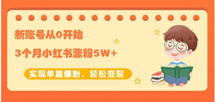 新账号从0开始3个月小红书涨粉5W+实现单篇爆粉，轻松变现（干货）赚米吧-网创项目资源站-副业项目-创业项目-搞钱项目赚米吧