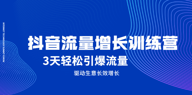 抖音流量增长训练营，3天轻松引爆流量，驱动生意长效增长赚米吧-网创项目资源站-副业项目-创业项目-搞钱项目赚米吧