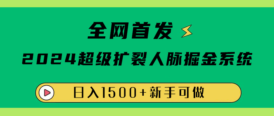 全网首发：2024超级扩列，人脉掘金系统，日入1500+赚米吧-网创项目资源站-副业项目-创业项目-搞钱项目赚米吧