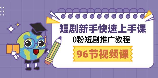 短剧新手快速上手课，0粉短剧推广教程（98节视频课）赚米吧-网创项目资源站-副业项目-创业项目-搞钱项目赚米吧