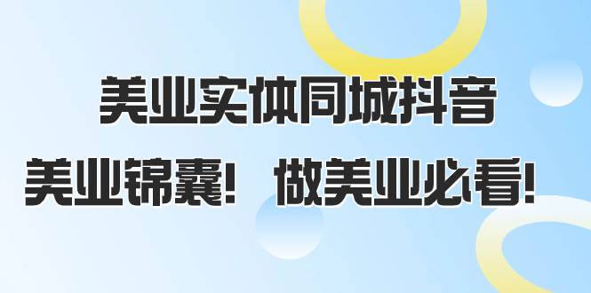 美业实体同城抖音，美业锦囊！做美业必看（58节课）赚米吧-网创项目资源站-副业项目-创业项目-搞钱项目赚米吧