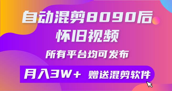 自动混剪8090后怀旧视频，所有平台均可发布，矩阵操作月入3W+附工具+素材赚米吧-网创项目资源站-副业项目-创业项目-搞钱项目赚米吧