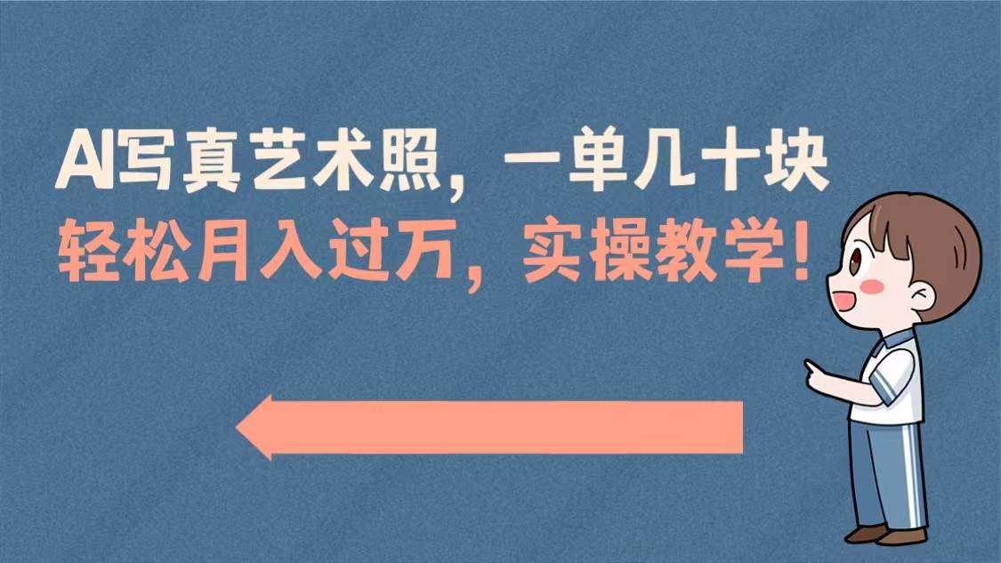 AI写真艺术照，一单几十块，轻松月入过万，实操演示教学！赚米吧-网创项目资源站-副业项目-创业项目-搞钱项目赚米吧