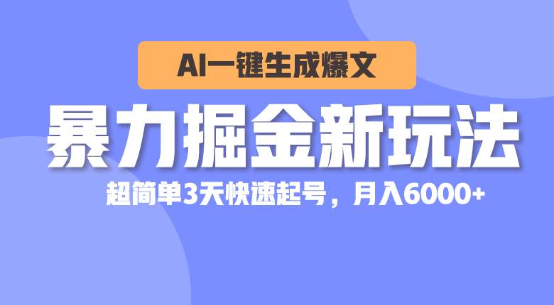 暴力掘金新玩法，AI一键生成爆文，超简单3天快速起号，月入6000+赚米吧-网创项目资源站-副业项目-创业项目-搞钱项目赚米吧