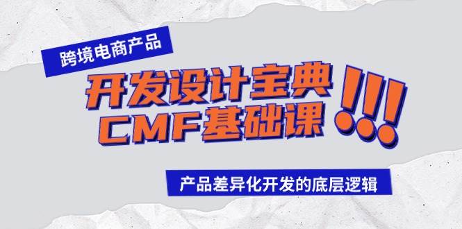 跨境电商产品开发设计宝典-CMF基础课：产品差异化开发的底层逻辑赚米吧-网创项目资源站-副业项目-创业项目-搞钱项目赚米吧