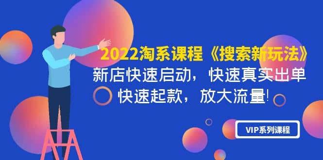 2022淘系课程《搜索新玩法》新店快速启动 快速真实出单 快速起款 放大流量赚米吧-网创项目资源站-副业项目-创业项目-搞钱项目赚米吧