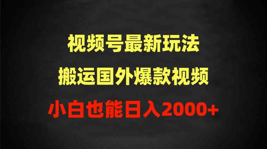 2024视频号最新玩法，搬运国外爆款视频，100%过原创，小白也能日入2000+赚米吧-网创项目资源站-副业项目-创业项目-搞钱项目赚米吧