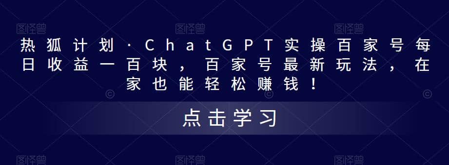 热狐计划·Chat.GPT实操百家号最新玩法赚米吧-网创项目资源站-副业项目-创业项目-搞钱项目赚米吧