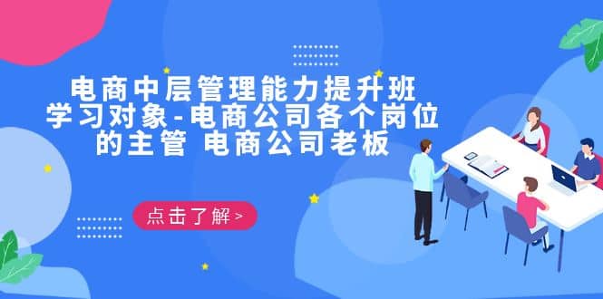 电商·中层管理能力提升班，学习对象-电商公司各个岗位的主管 电商公司老板赚米吧-网创项目资源站-副业项目-创业项目-搞钱项目赚米吧