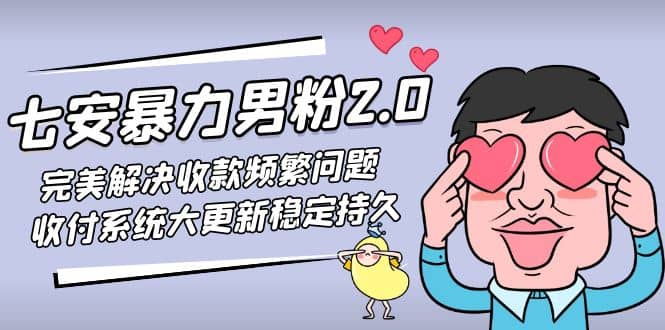 七安暴力男粉2.0 完美解决收款频繁问题 收付系统大更新稳定持久(教程+素材)赚米吧-网创项目资源站-副业项目-创业项目-搞钱项目赚米吧