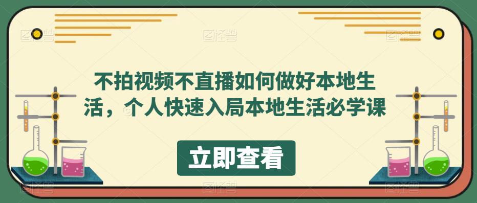 不拍视频不直播如何做好本地同城生活，个人快速入局本地生活必学课赚米吧-网创项目资源站-副业项目-创业项目-搞钱项目赚米吧
