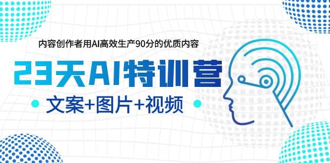 23天AI创作特训营，如何利用AI高效生产90分的优质内容（更新）赚米吧-网创项目资源站-副业项目-创业项目-搞钱项目赚米吧