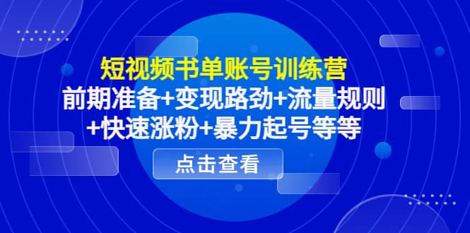 短视频书单账号训练营，前期准备+变现路劲+流量规则+快速涨粉+暴力起号等等赚米吧-网创项目资源站-副业项目-创业项目-搞钱项目赚米吧
