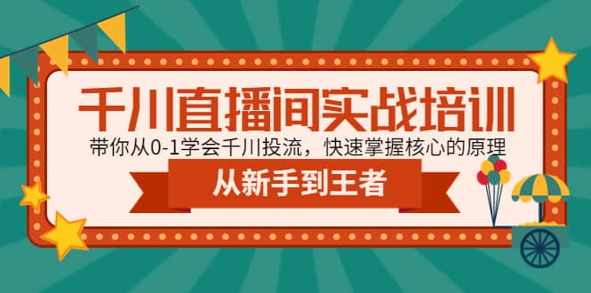千川直播间实战培训：带你从0-1学会千川投流，快速掌握核心的原理赚米吧-网创项目资源站-副业项目-创业项目-搞钱项目赚米吧