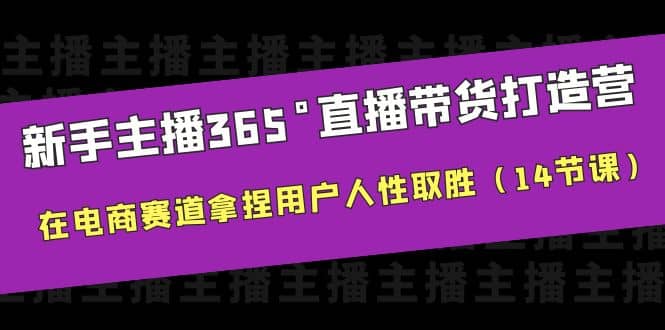 新手主播365°直播带货·打造营，在电商赛道拿捏用户人性取胜（14节课）赚米吧-网创项目资源站-副业项目-创业项目-搞钱项目赚米吧