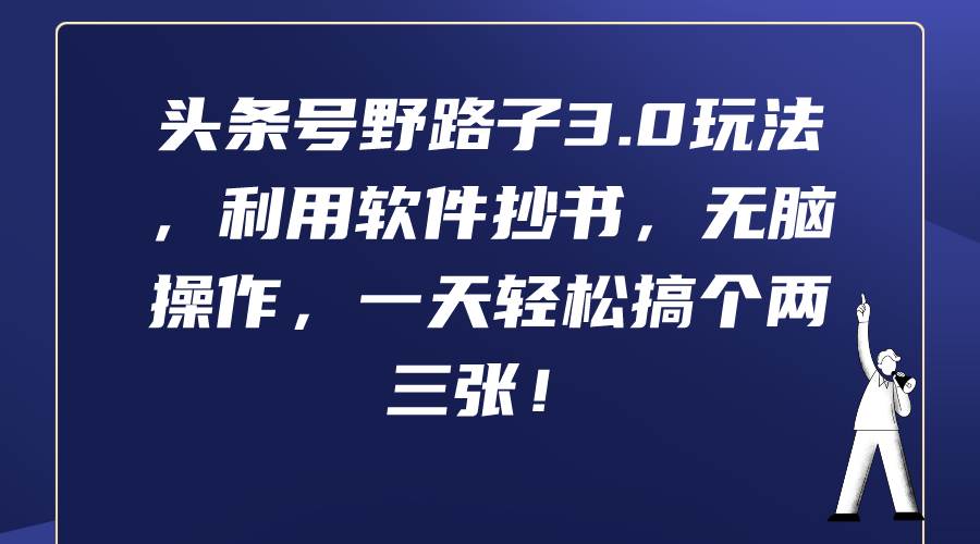 头条号野路子3.0玩法，利用软件抄书，无脑操作，一天轻松搞个两三张！赚米吧-网创项目资源站-副业项目-创业项目-搞钱项目赚米吧
