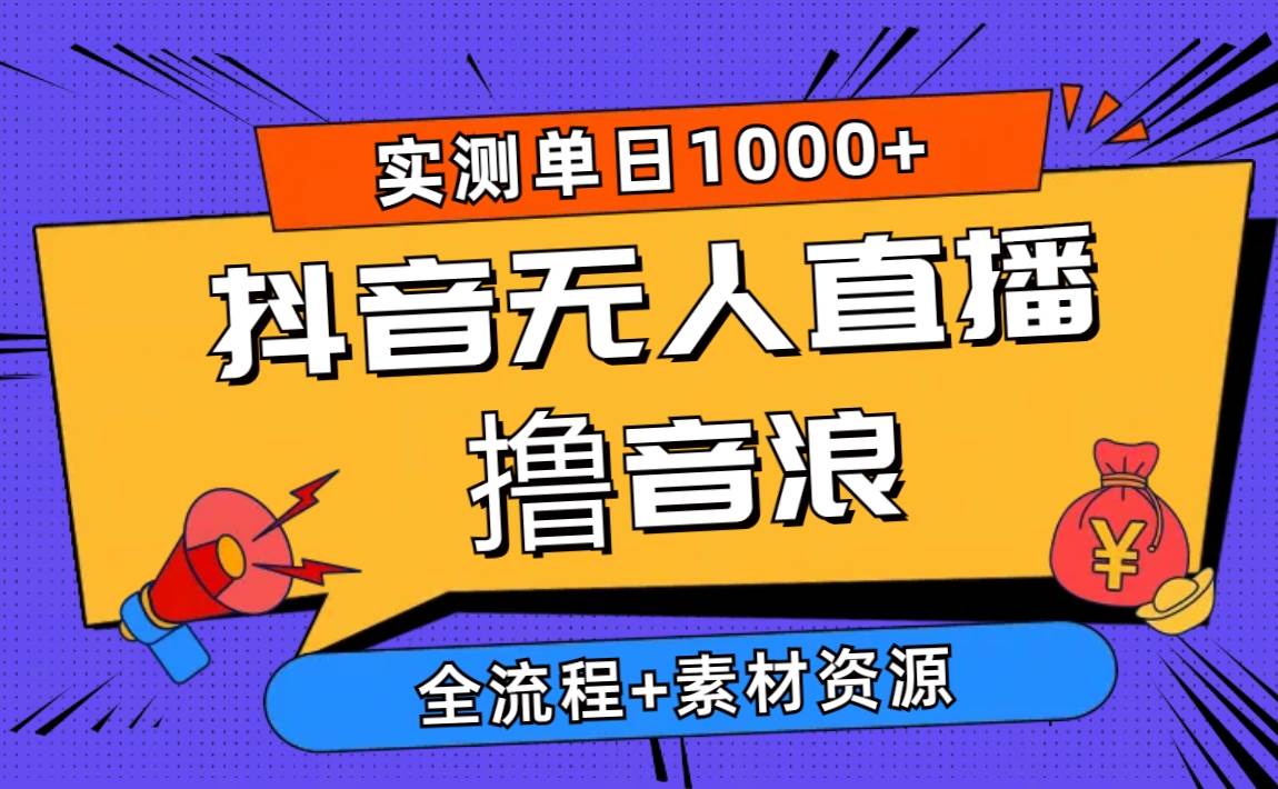 2024抖音无人直播撸音浪新玩法 日入1000+ 全流程+素材资源赚米吧-网创项目资源站-副业项目-创业项目-搞钱项目赚米吧