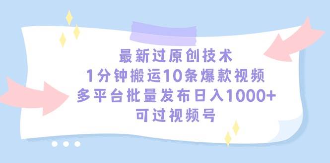 最新过原创技术，1分钟搬运10条爆款视频，多平台批量发布日入1000+，可…赚米吧-网创项目资源站-副业项目-创业项目-搞钱项目赚米吧