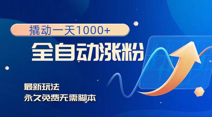 撬动一天1000+，全自动涨粉，最新玩法，永久免费无需脚本赚米吧-网创项目资源站-副业项目-创业项目-搞钱项目赚米吧