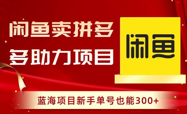 闲鱼卖拼多多助力项目，蓝海项目新手单号也能300+赚米吧-网创项目资源站-副业项目-创业项目-搞钱项目赚米吧