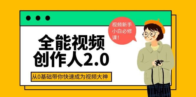 全能视频创作人2.0：短视频拍摄、剪辑、运营导演思维、IP打造，一站式教学赚米吧-网创项目资源站-副业项目-创业项目-搞钱项目赚米吧