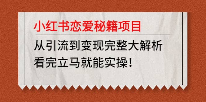 小红书恋爱秘籍项目，看完立马就能实操赚米吧-网创项目资源站-副业项目-创业项目-搞钱项目赚米吧
