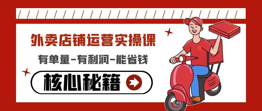 外卖店铺运营实操课：有单量-有利润-能省钱，核心秘籍无保留分享赚米吧-网创项目资源站-副业项目-创业项目-搞钱项目赚米吧