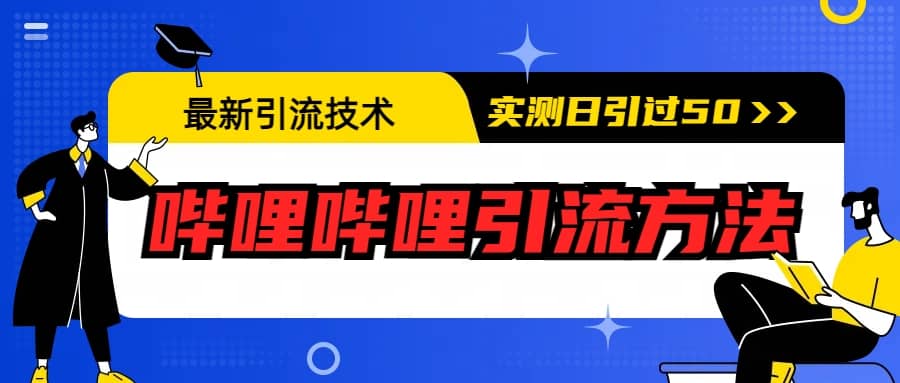 最新引流技术：哔哩哔哩引流方法，实测日引50+赚米吧-网创项目资源站-副业项目-创业项目-搞钱项目赚米吧