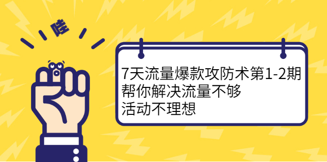 7天流量爆款攻防术第1-2期，帮你解决流量不够，活动不理想赚米吧-网创项目资源站-副业项目-创业项目-搞钱项目赚米吧