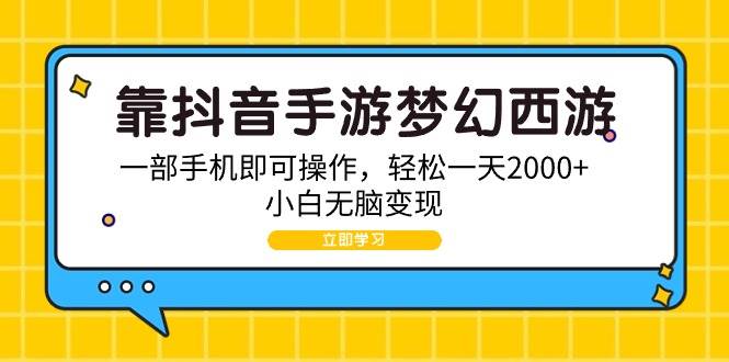 靠抖音手游梦幻西游，一部手机即可操作，轻松一天2000+，小白无脑变现赚米吧-网创项目资源站-副业项目-创业项目-搞钱项目赚米吧