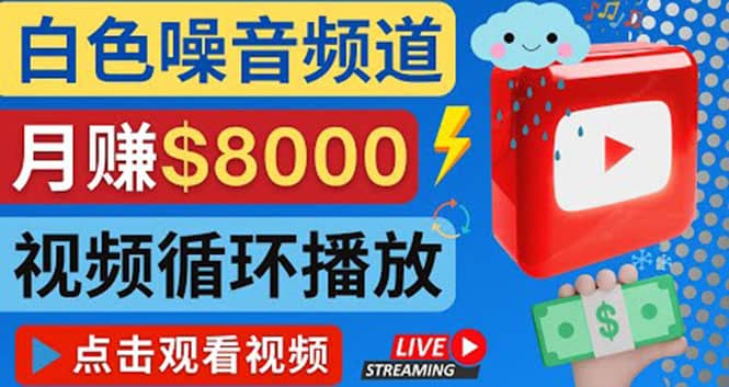 创建一个月入8000美元的大自然白色噪音Youtube频道 适合新手操作，流量巨大赚米吧-网创项目资源站-副业项目-创业项目-搞钱项目赚米吧
