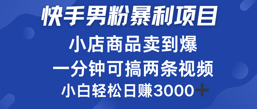 快手男粉必做项目，小店商品简直卖到爆，小白轻松也可日赚3000＋赚米吧-网创项目资源站-副业项目-创业项目-搞钱项目赚米吧