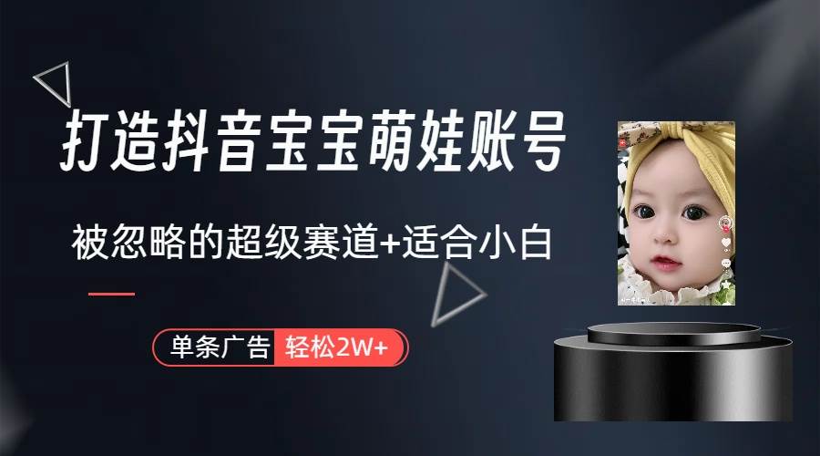 打造抖音宝宝账号，一条广告2W，大部分人忽略的超级赛道（教程+素材+软件）赚米吧-网创项目资源站-副业项目-创业项目-搞钱项目赚米吧