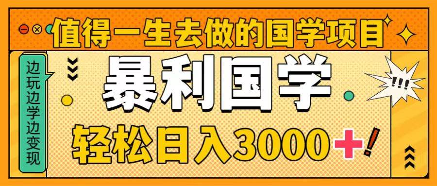 值得一生去做的国学项目，暴力国学，轻松日入3000+赚米吧-网创项目资源站-副业项目-创业项目-搞钱项目赚米吧