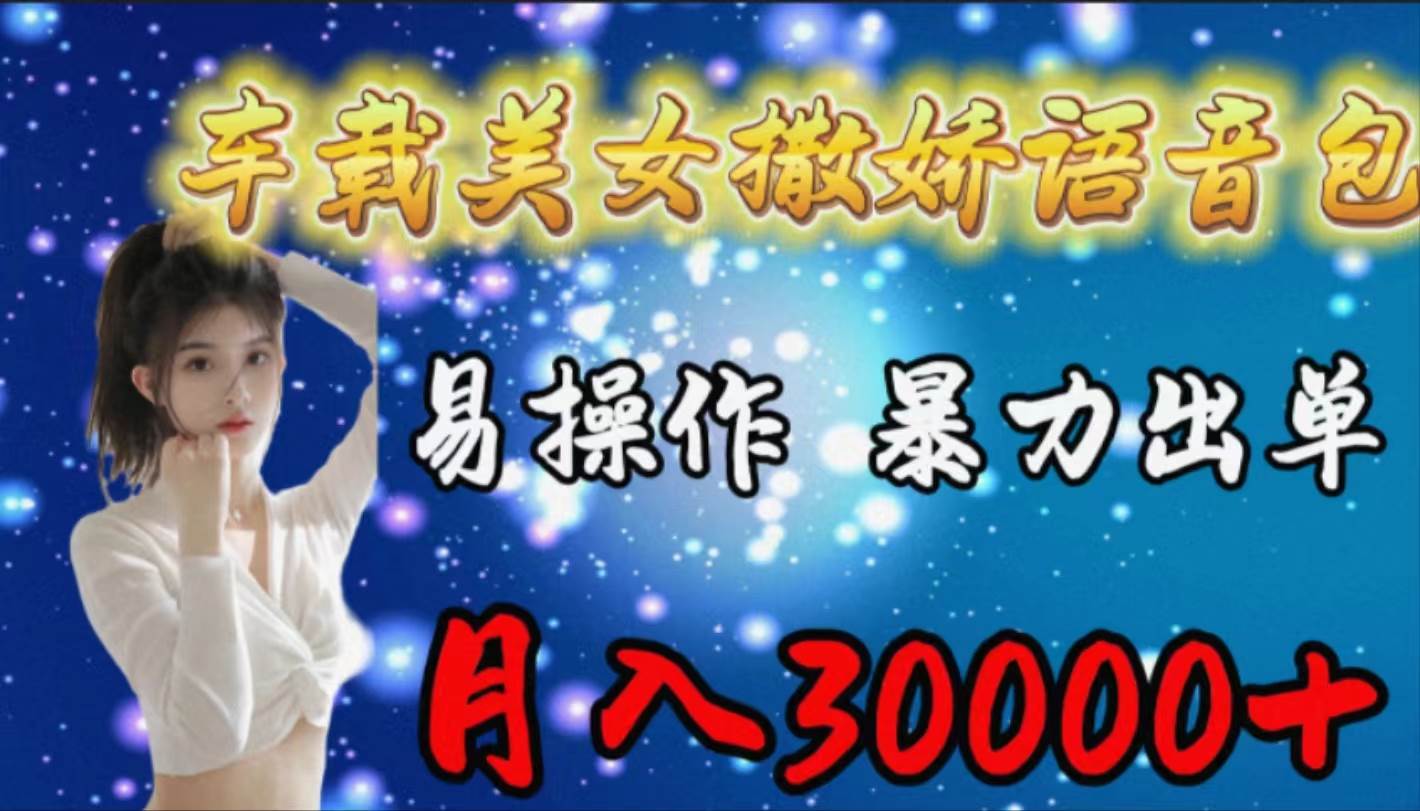 车载女生撒娇语音包，易操作，暴力出单，月入30000+赚米吧-网创项目资源站-副业项目-创业项目-搞钱项目赚米吧