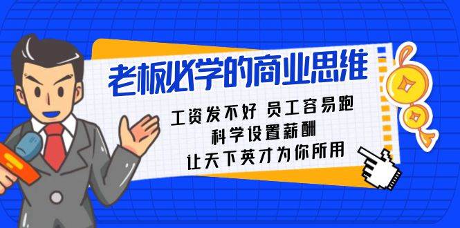 老板必学课：工资 发不好  员工 容易跑，科学设置薪酬 让天下英才为你所用赚米吧-网创项目资源站-副业项目-创业项目-搞钱项目赚米吧