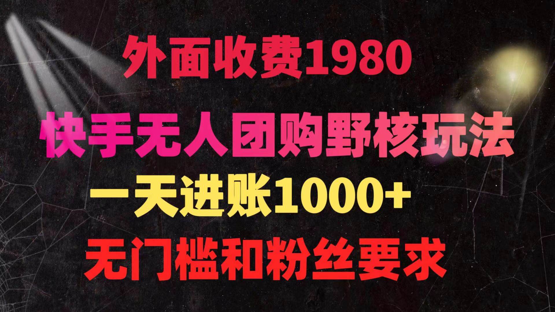 快手无人团购带货野核玩法，一天4位数 无任何门槛赚米吧-网创项目资源站-副业项目-创业项目-搞钱项目赚米吧