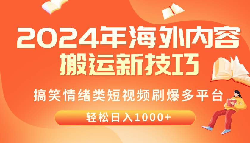 2024年海外内容搬运技巧，搞笑情绪类短视频刷爆多平台，轻松日入千元赚米吧-网创项目资源站-副业项目-创业项目-搞钱项目赚米吧