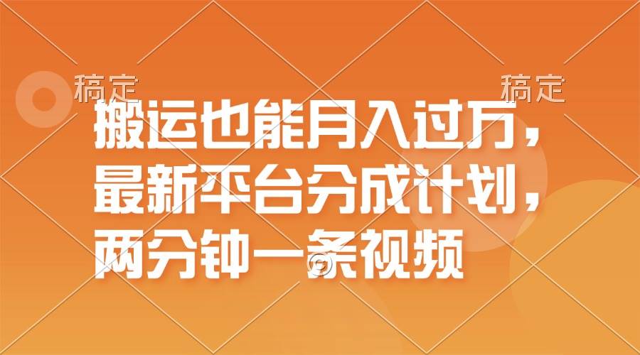 搬运也能月入过万，最新平台分成计划，一万播放一百米，一分钟一个作品赚米吧-网创项目资源站-副业项目-创业项目-搞钱项目赚米吧