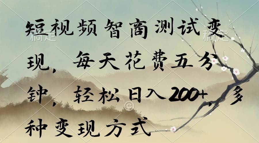 短视频智商测试变现，每天花费五分钟，轻松日入200+，多种变现方式赚米吧-网创项目资源站-副业项目-创业项目-搞钱项目赚米吧