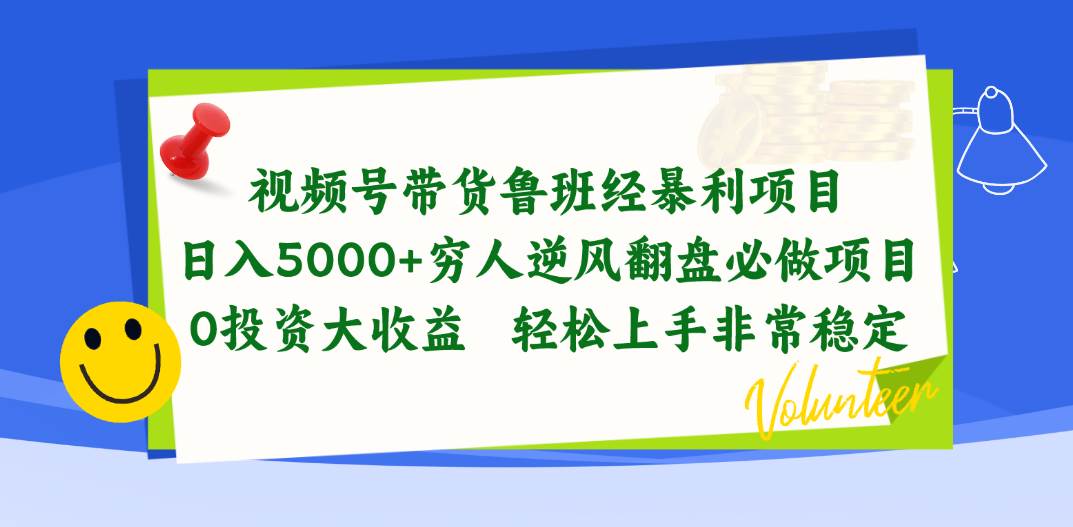 视频号带货鲁班经暴利项目，日入5000+，穷人逆风翻盘必做项目，0投资…赚米吧-网创项目资源站-副业项目-创业项目-搞钱项目赚米吧