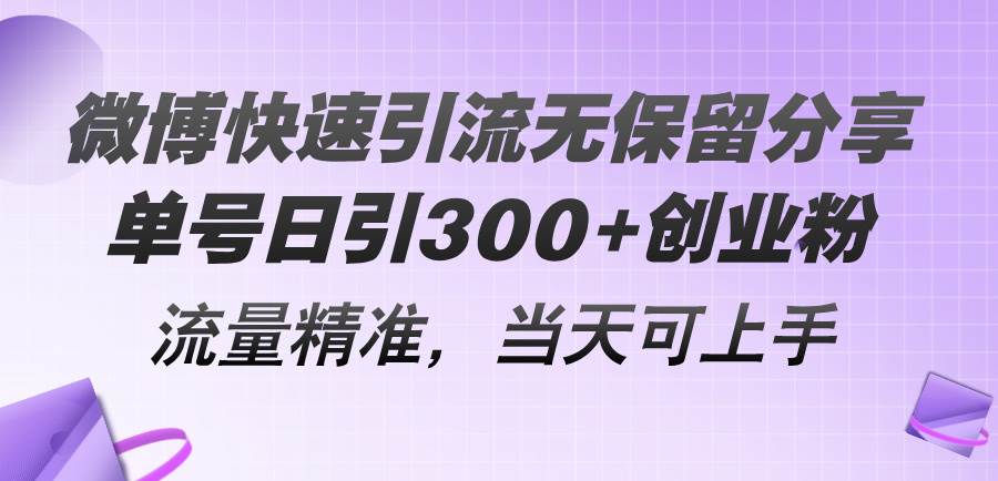 微博快速引流无保留分享，单号日引300+创业粉，流量精准，当天可上手赚米吧-网创项目资源站-副业项目-创业项目-搞钱项目赚米吧