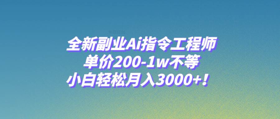 全新副业Ai指令工程师，单价200-1w不等，小白轻松月入3000+！赚米吧-网创项目资源站-副业项目-创业项目-搞钱项目赚米吧