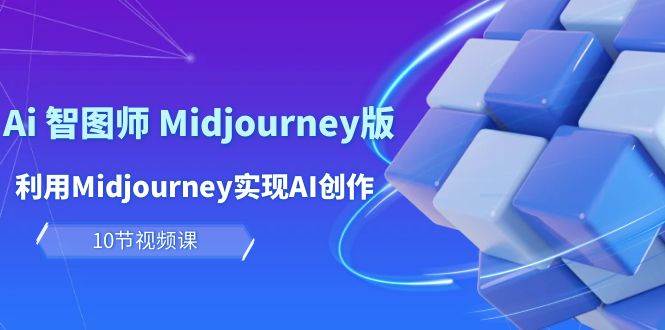 玩赚Ai 智图师 Midjourney版：利用Midjourney实现AI创作及变现（10节课）赚米吧-网创项目资源站-副业项目-创业项目-搞钱项目赚米吧