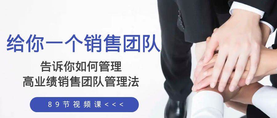 给你一个销售团队，告诉你如何管理，高业绩销售团队管理法（89节课）赚米吧-网创项目资源站-副业项目-创业项目-搞钱项目赚米吧