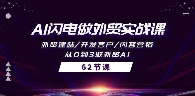 AI闪电做外贸实战课，外贸建站/开发客户/内容营销/从0到3做外贸AI-62节赚米吧-网创项目资源站-副业项目-创业项目-搞钱项目赚米吧